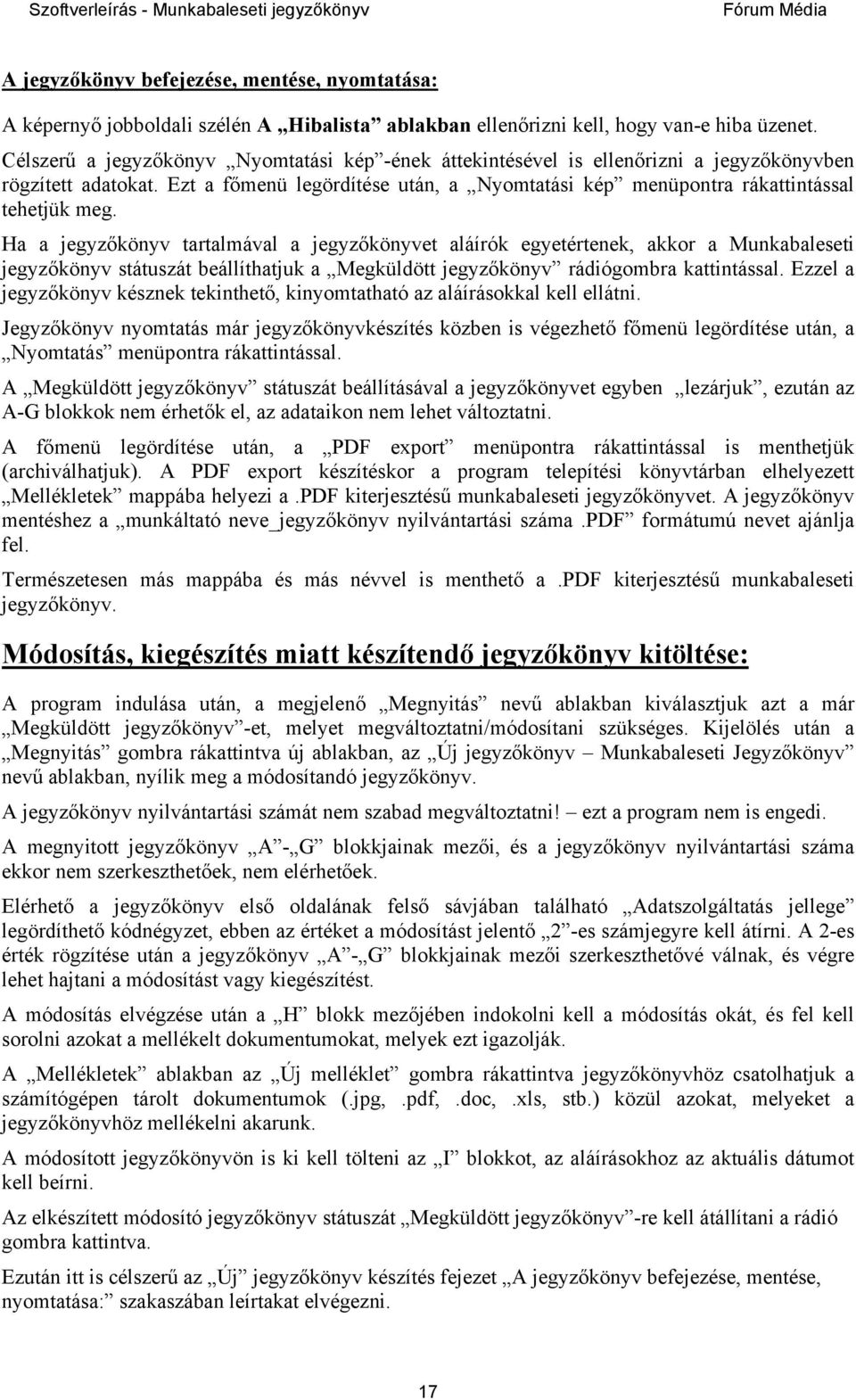 Ha a jegyzőkönyv tartalmával a jegyzőkönyvet aláírók egyetértenek, akkor a Munkabaleseti jegyzőkönyv státuszát beállíthatjuk a Megküldött jegyzőkönyv rádiógombra kattintással.