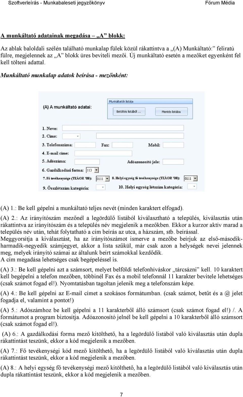 : Az irányítószám mezőnél a legördülő listából kiválasztható a település, kiválasztás után rákattintva az irányítószám és a település név megjelenik a mezőkben.