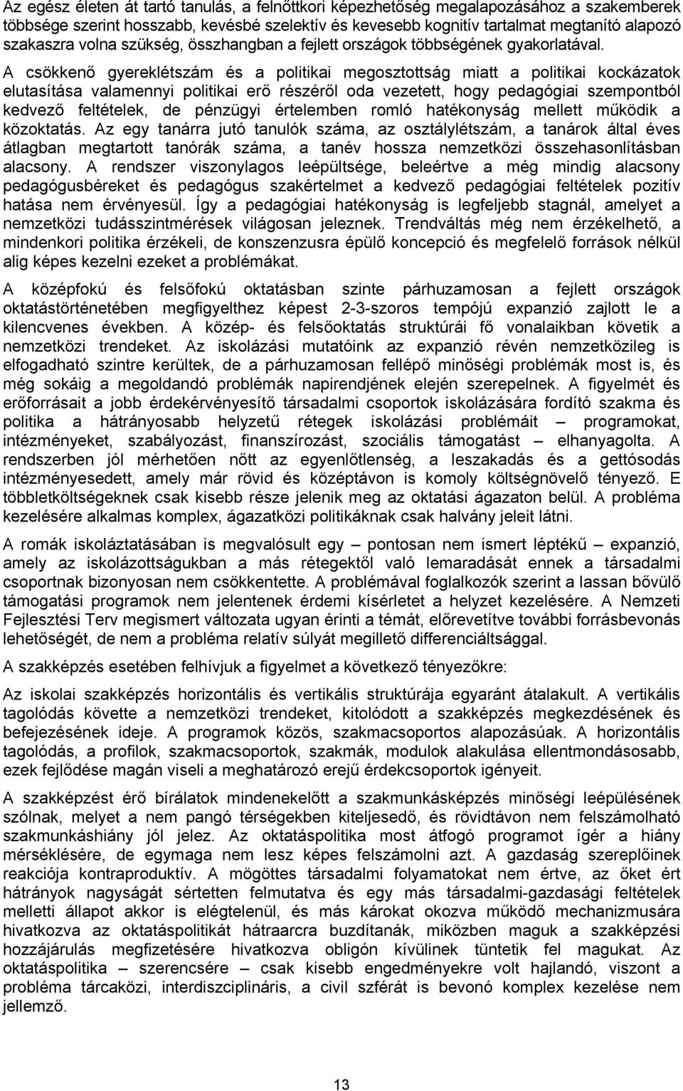 A csökkenő gyereklétszám és a politikai megosztottság miatt a politikai kockázatok elutasítása valamennyi politikai erő részéről oda vezetett, hogy pedagógiai szempontból kedvező feltételek, de