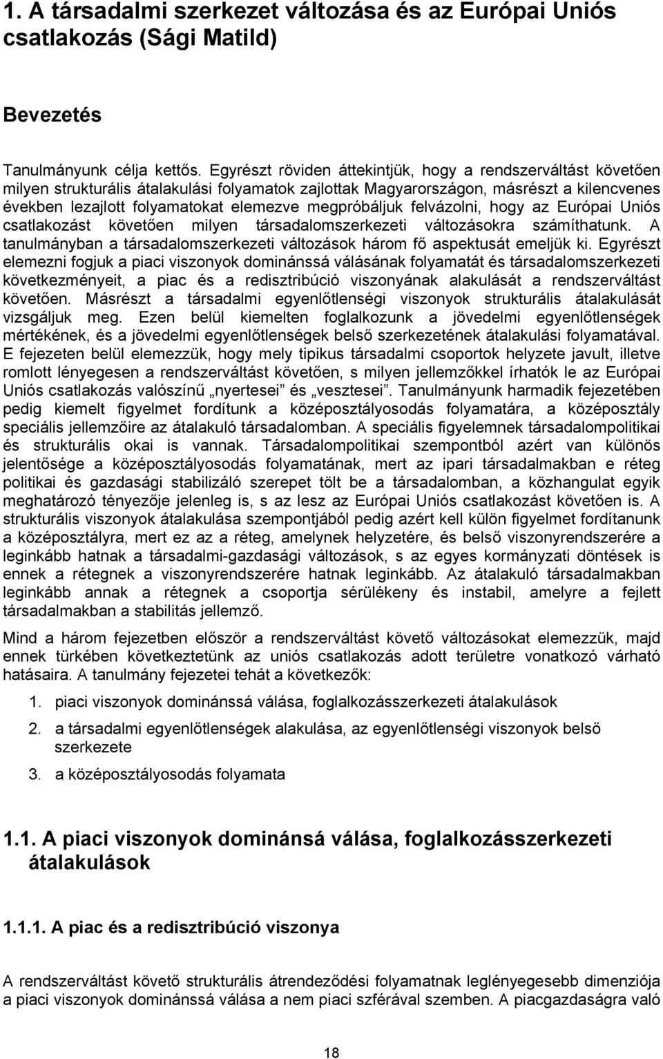 megpróbáljuk felvázolni, hogy az Európai Uniós csatlakozást követően milyen társadalomszerkezeti változásokra számíthatunk.