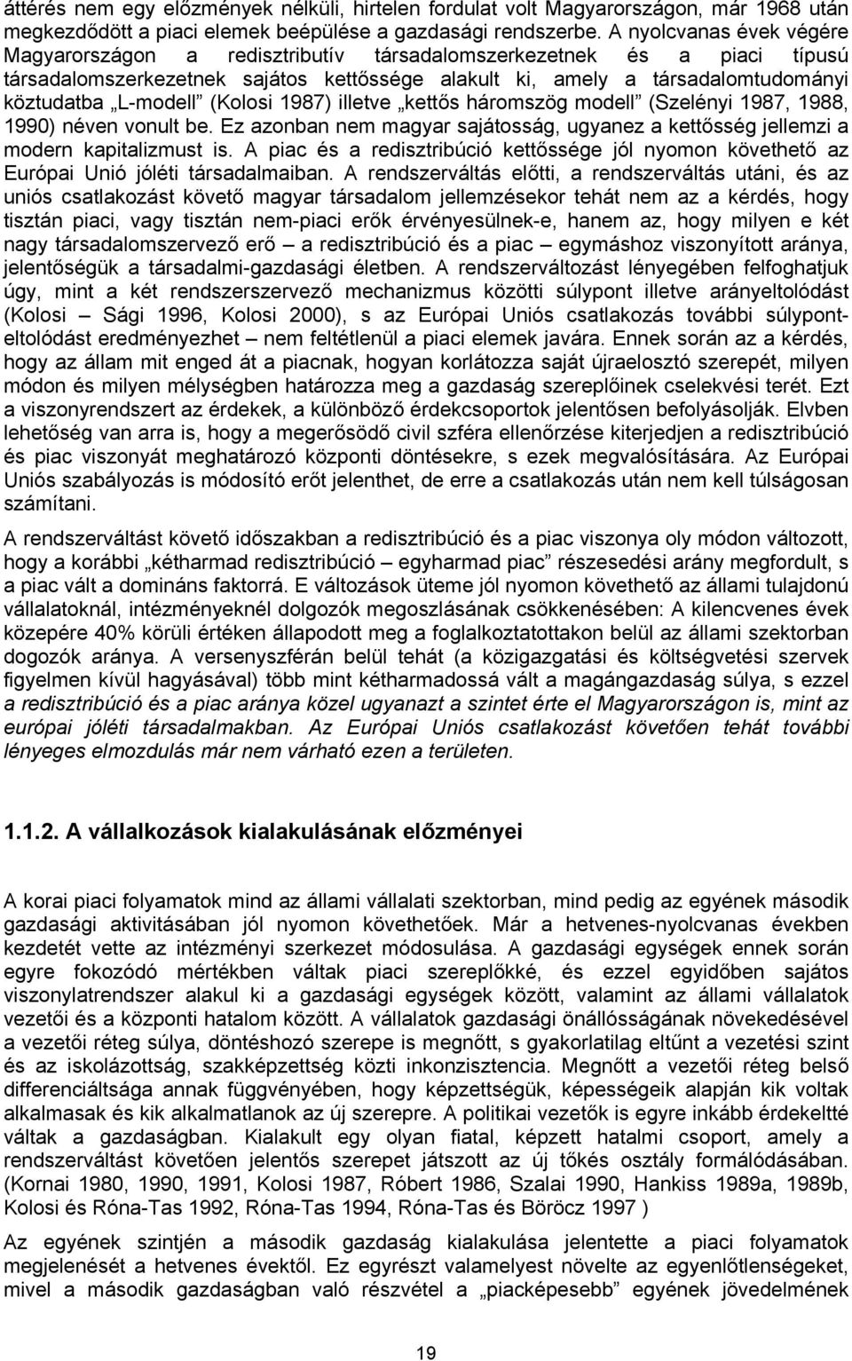 (Kolosi 1987) illetve kettős háromszög modell (Szelényi 1987, 1988, 1990) néven vonult be. Ez azonban nem magyar sajátosság, ugyanez a kettősség jellemzi a modern kapitalizmust is.