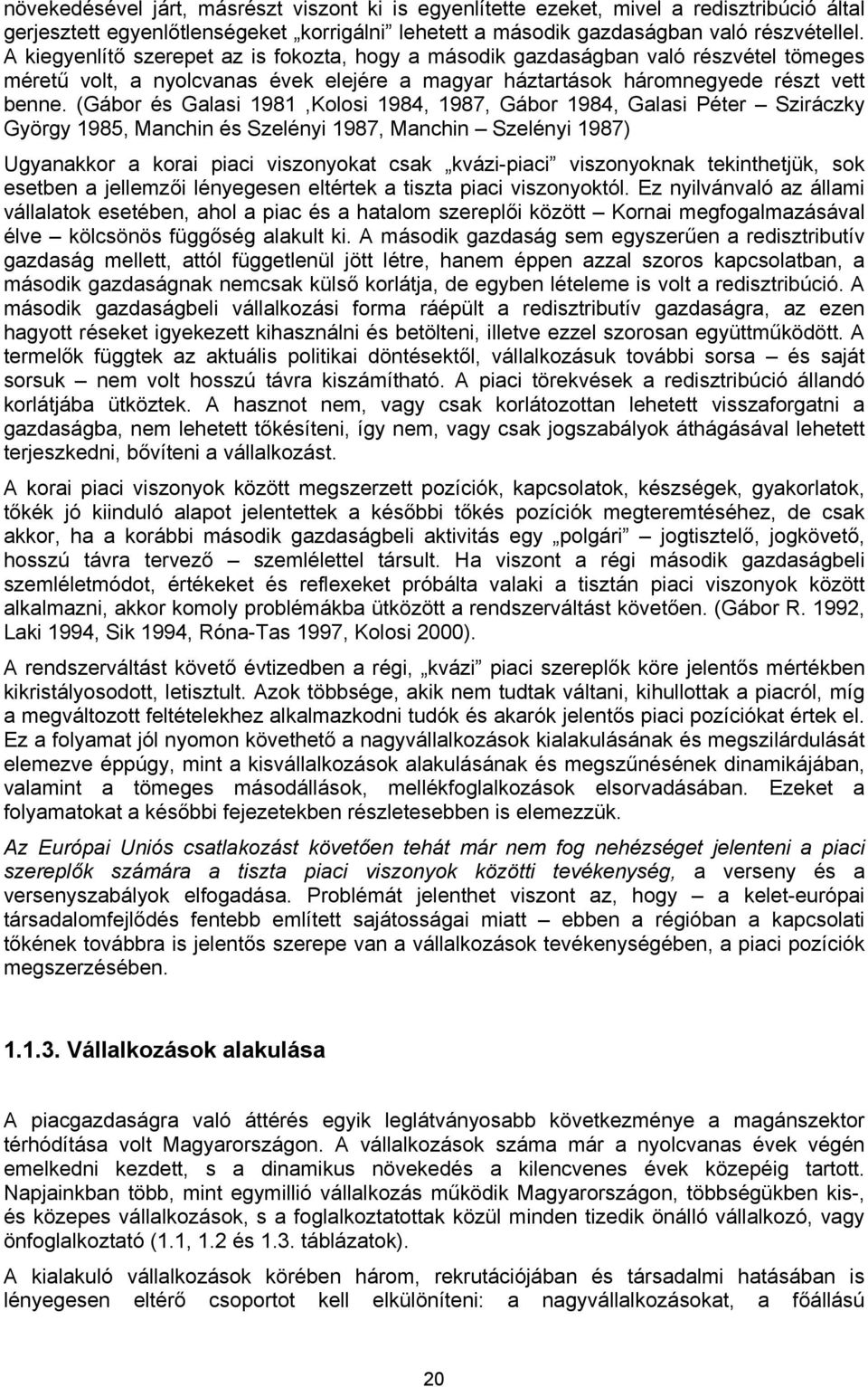 (Gábor és Galasi 1981,Kolosi 1984, 1987, Gábor 1984, Galasi Péter Sziráczky György 1985, Manchin és Szelényi 1987, Manchin Szelényi 1987) Ugyanakkor a korai piaci viszonyokat csak kvázi-piaci