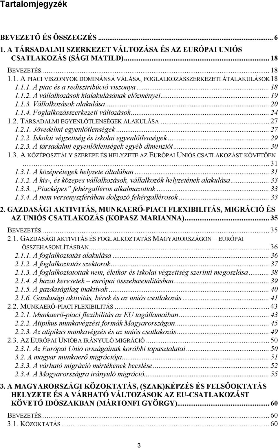 .. 27 1.2.1. Jövedelmi egyenlőtlenségek... 27 1.2.2. Iskolai végzettség és iskolai egyenlőtlenségek... 29 1.2.3. A társadalmi egyenlőtlenségek egyéb dimenziói... 30 1.3. A KÖZÉPOSZTÁLY SZEREPE ÉS HELYZETE AZ EURÓPAI UNIÓS CSATLAKOZÁST KÖVETŐEN.