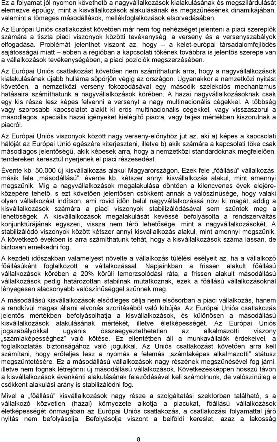 Az Európai Uniós csatlakozást követően már nem fog nehézséget jelenteni a piaci szereplők számára a tiszta piaci viszonyok közötti tevékenység, a verseny és a versenyszabályok elfogadása.