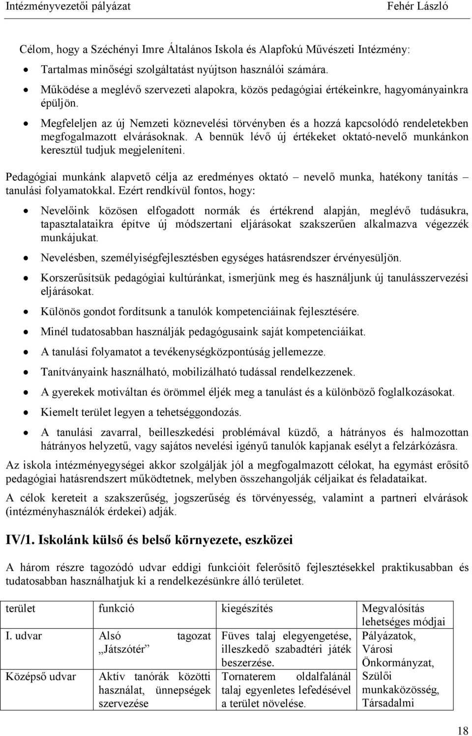 Megfeleljen az új Nemzeti köznevelési törvényben és a hozzá kapcsolódó rendeletekben megfogalmazott elvárásoknak. A bennük lévő új értékeket oktató-nevelő munkánkon keresztül tudjuk megjeleníteni.