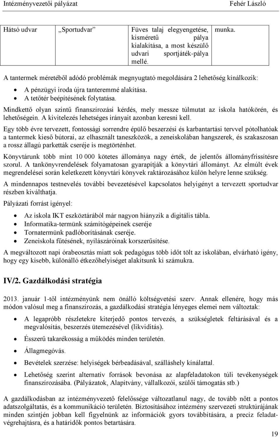 Mindkettő olyan szintű finanszírozási kérdés, mely messze túlmutat az iskola hatókörén, és lehetőségein. A kivitelezés lehetséges irányait azonban keresni kell.