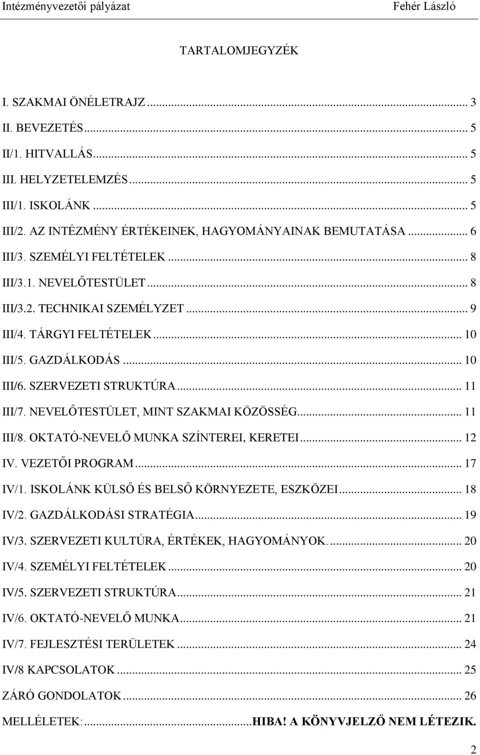 NEVELŐTESTÜLET, MINT SZAKMAI KÖZÖSSÉG... 11 III/8. OKTATÓ-NEVELŐ MUNKA SZÍNTEREI, KERETEI... 12 IV. VEZETŐI PROGRAM... 17 IV/1. ISKOLÁNK KÜLSŐ ÉS BELSŐ KÖRNYEZETE, ESZKÖZEI... 18 IV/2.