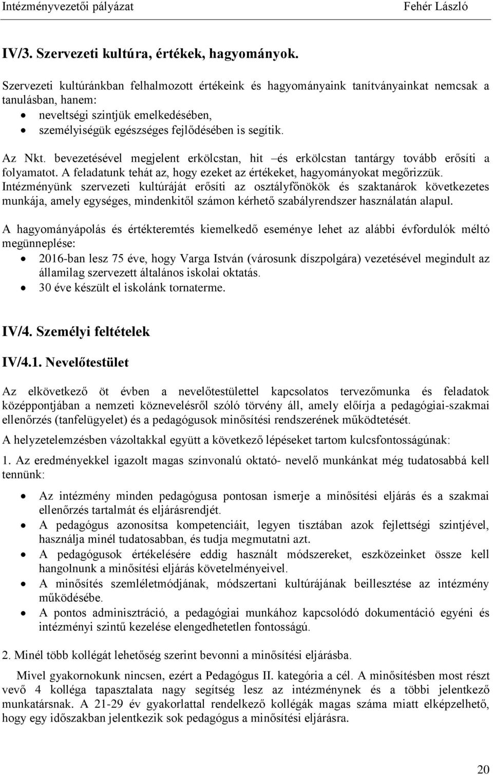 Az Nkt. bevezetésével megjelent erkölcstan, hit és erkölcstan tantárgy tovább erősíti a folyamatot. A feladatunk tehát az, hogy ezeket az értékeket, hagyományokat megőrizzük.