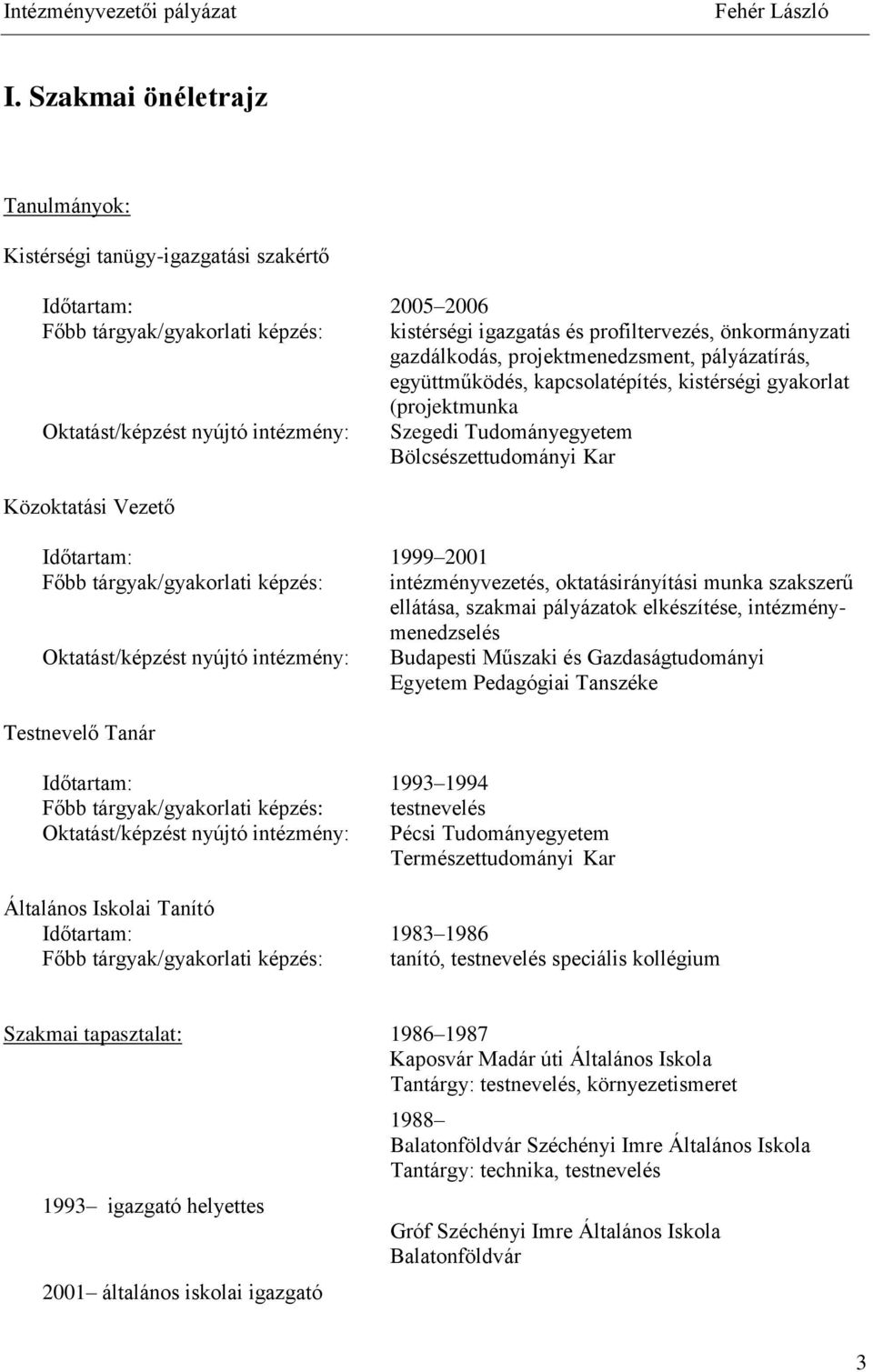 Vezető Időtartam: 1999 2001 Főbb tárgyak/gyakorlati képzés: intézményvezetés, oktatásirányítási munka szakszerű ellátása, szakmai pályázatok elkészítése, intézménymenedzselés Oktatást/képzést nyújtó