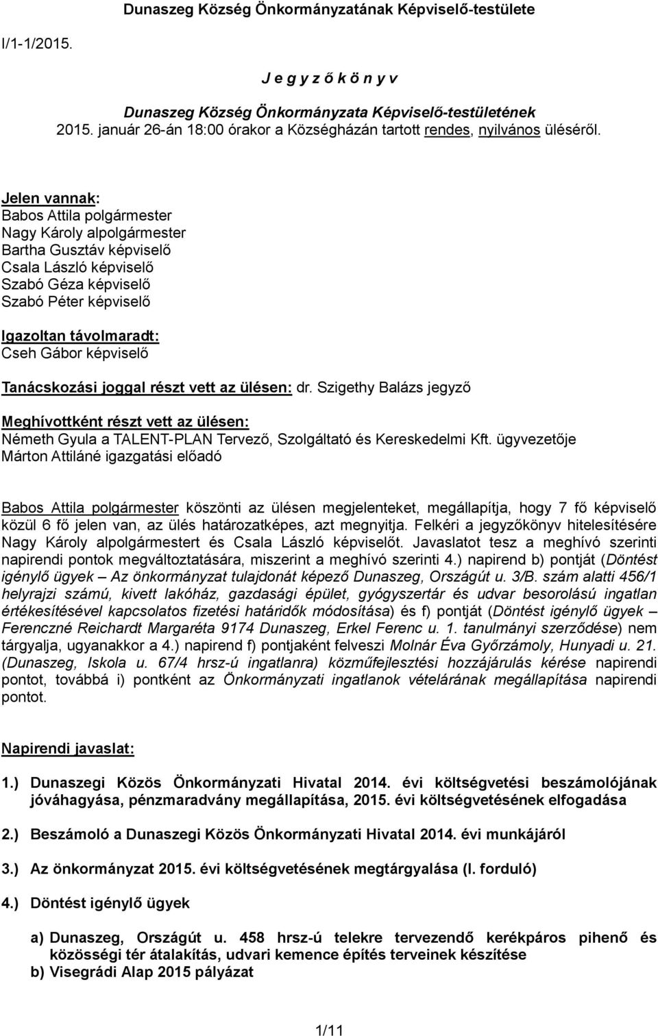 képviselő Tanácskozási joggal részt vett az ülésen: dr. Szigethy Balázs jegyző Meghívottként részt vett az ülésen: Németh Gyula a TALENT-PLAN Tervező, Szolgáltató és Kereskedelmi Kft.