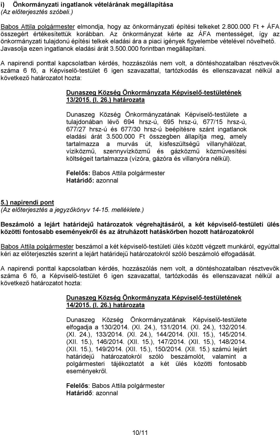 Javasolja ezen ingatlanok eladási árát 3.500.000 forintban megállapítani. 13/2015. (I. 26.