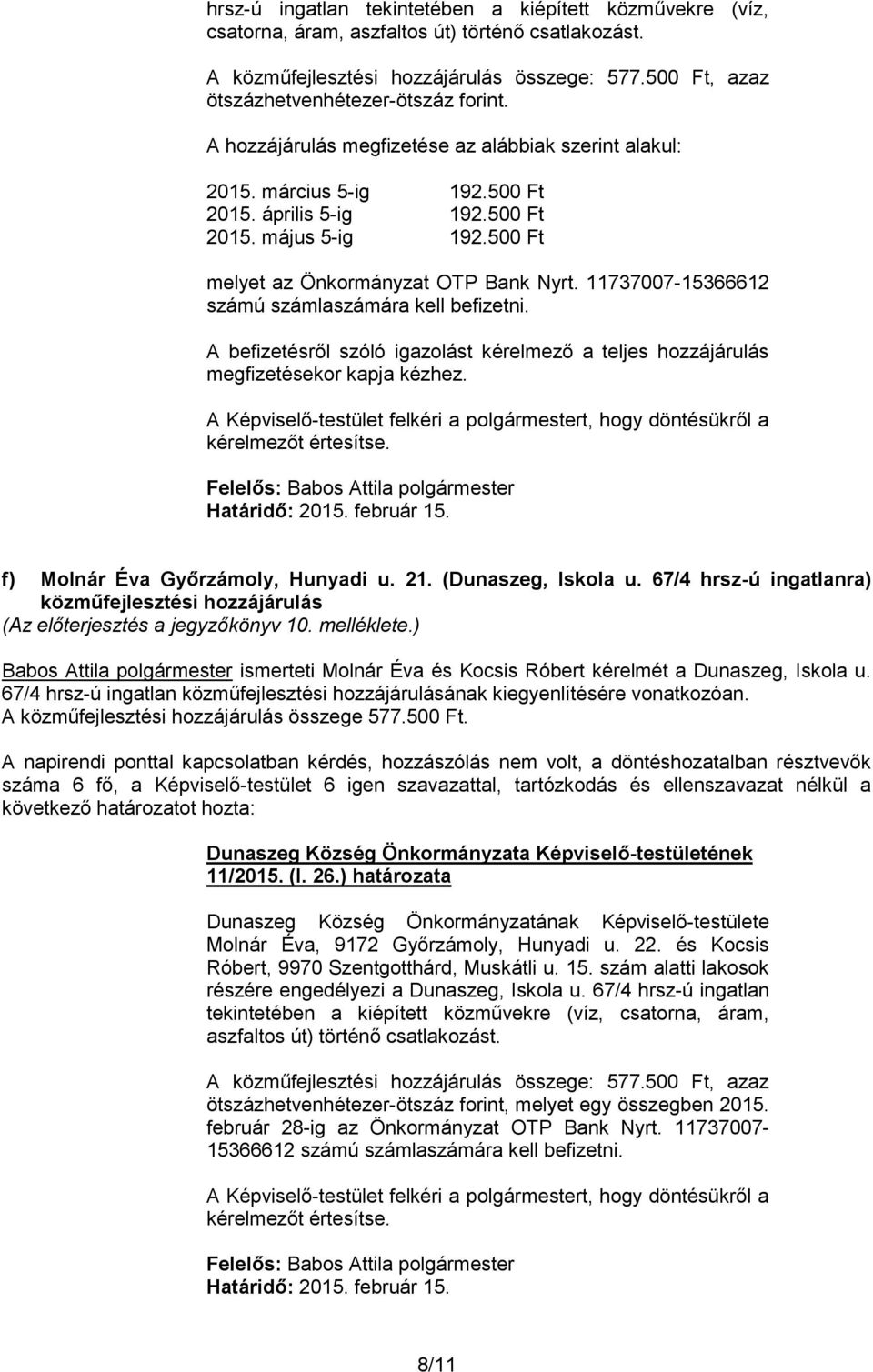 500 Ft melyet az Önkormányzat OTP Bank Nyrt. 11737007-15366612 számú számlaszámára kell befizetni. A befizetésről szóló igazolást kérelmező a teljes hozzájárulás megfizetésekor kapja kézhez.