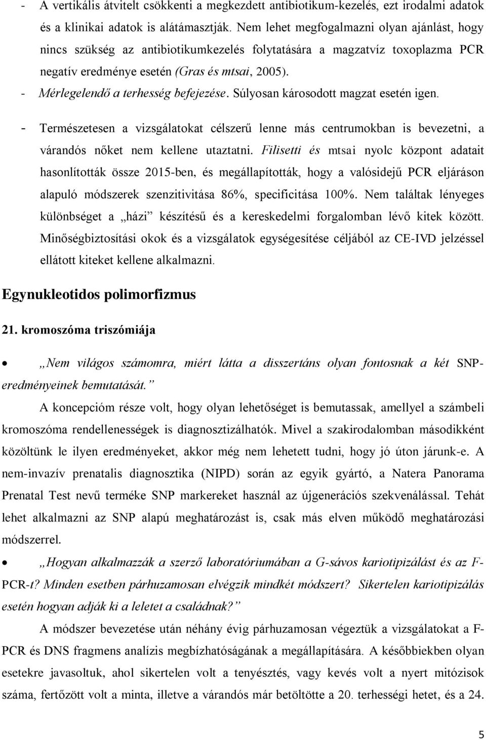 - Mérlegelendő a terhesség befejezése. Súlyosan károsodott magzat esetén igen. - Természetesen a vizsgálatokat célszerű lenne más centrumokban is bevezetni, a várandós nőket nem kellene utaztatni.