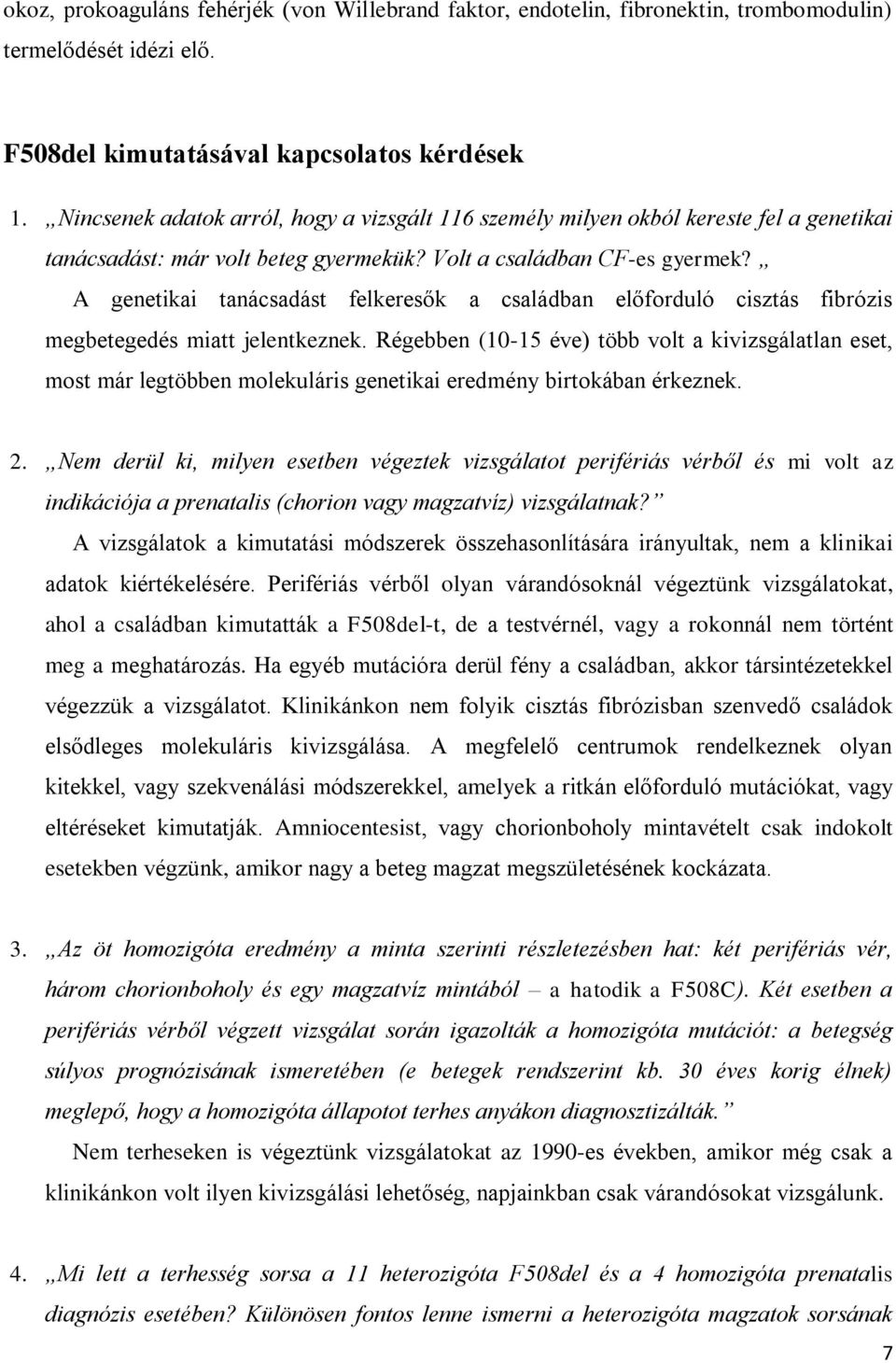 A genetikai tanácsadást felkeresők a családban előforduló cisztás fibrózis megbetegedés miatt jelentkeznek.