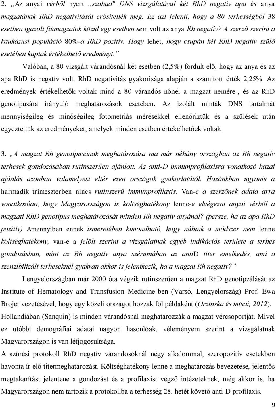 Hogy lehet, hogy csupán két RhD negatív szülő esetében kaptak értékelhető eredményt. Valóban, a 80 vizsgált várandósnál két esetben (2,5%) fordult elő, hogy az anya és az apa RhD is negatív volt.