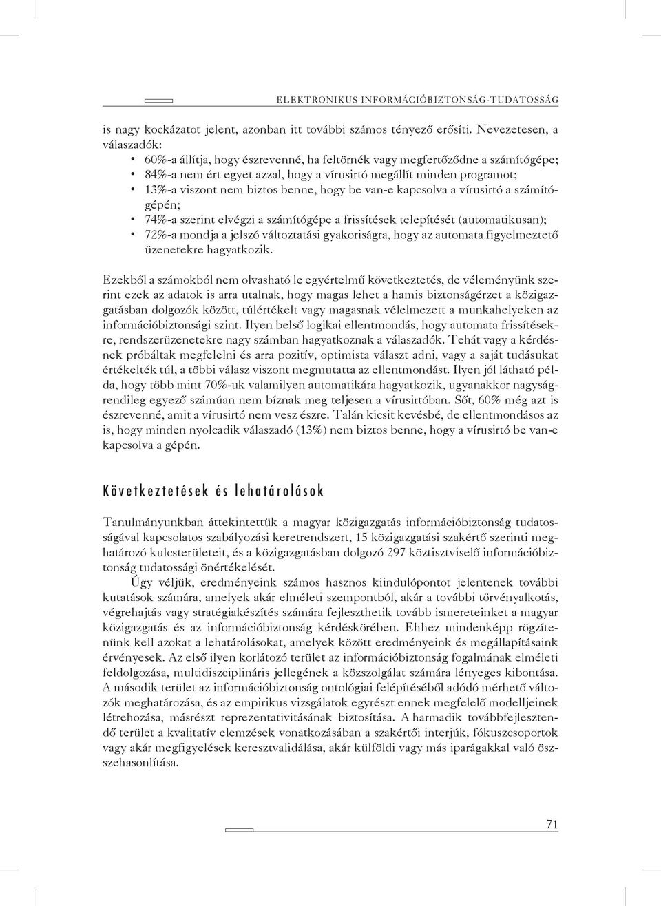 biztos benne, hogy be van-e kapcsolva a vírusirtó a számítógépén; 74%-a szerint elvégzi a számítógépe a frissítések telepítését (automatikusan); 72%-a mondja a jelszó változtatási gyakoriságra, hogy