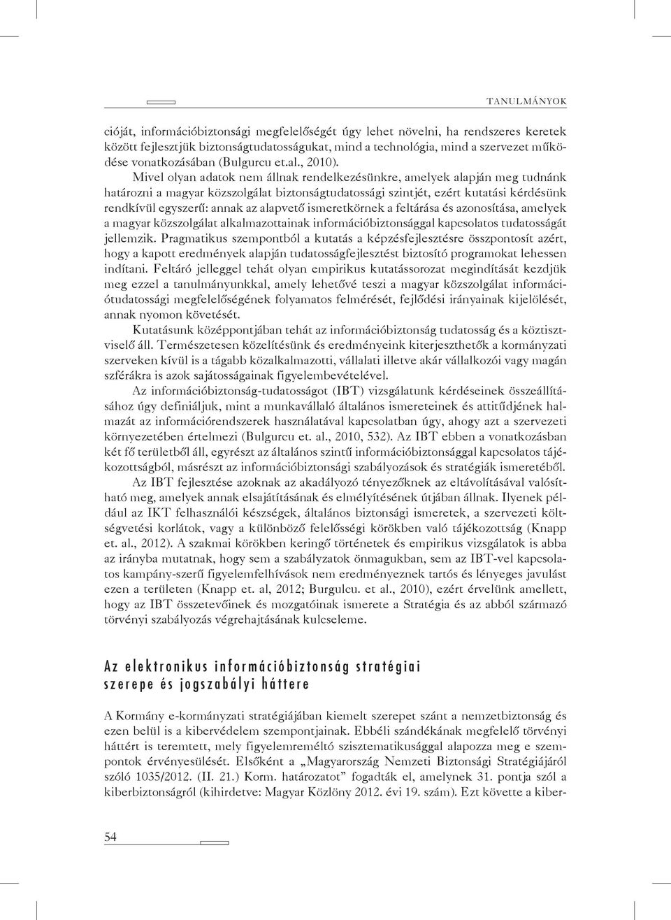 Mivel olyan adatok nem állnak rendelkezésünkre, amelyek alapján meg tudnánk határozni a magyar közszolgálat biztonságtudatossági szintjét, ezért kutatási kérdésünk rendkívül egyszerű: annak az