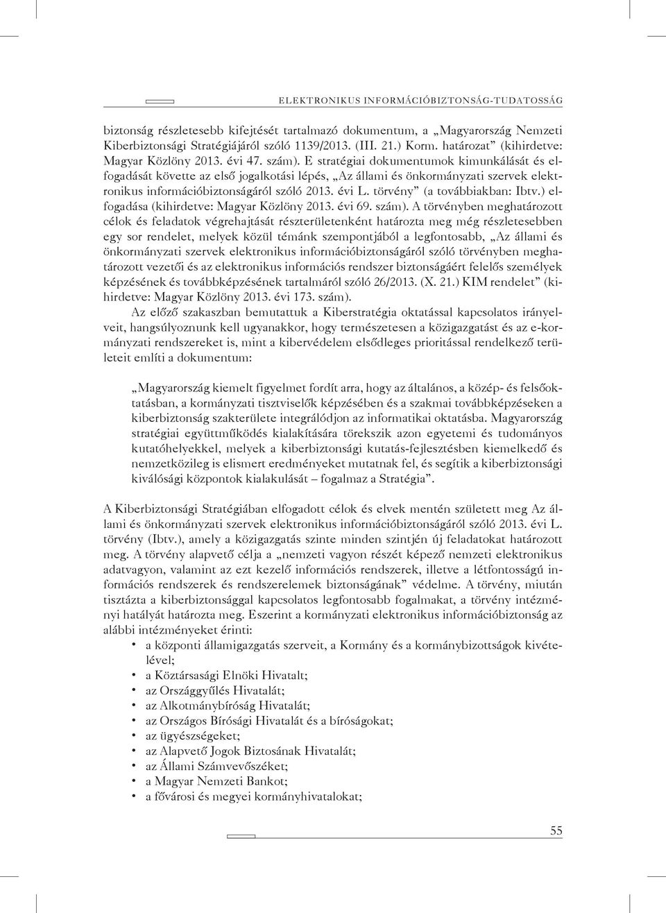 E stratégiai dokumentumok kimunkálását és elfogadását követte az első jogalkotási lépés, Az állami és önkormányzati szervek elektronikus információbiztonságáról szóló 2013. évi L.