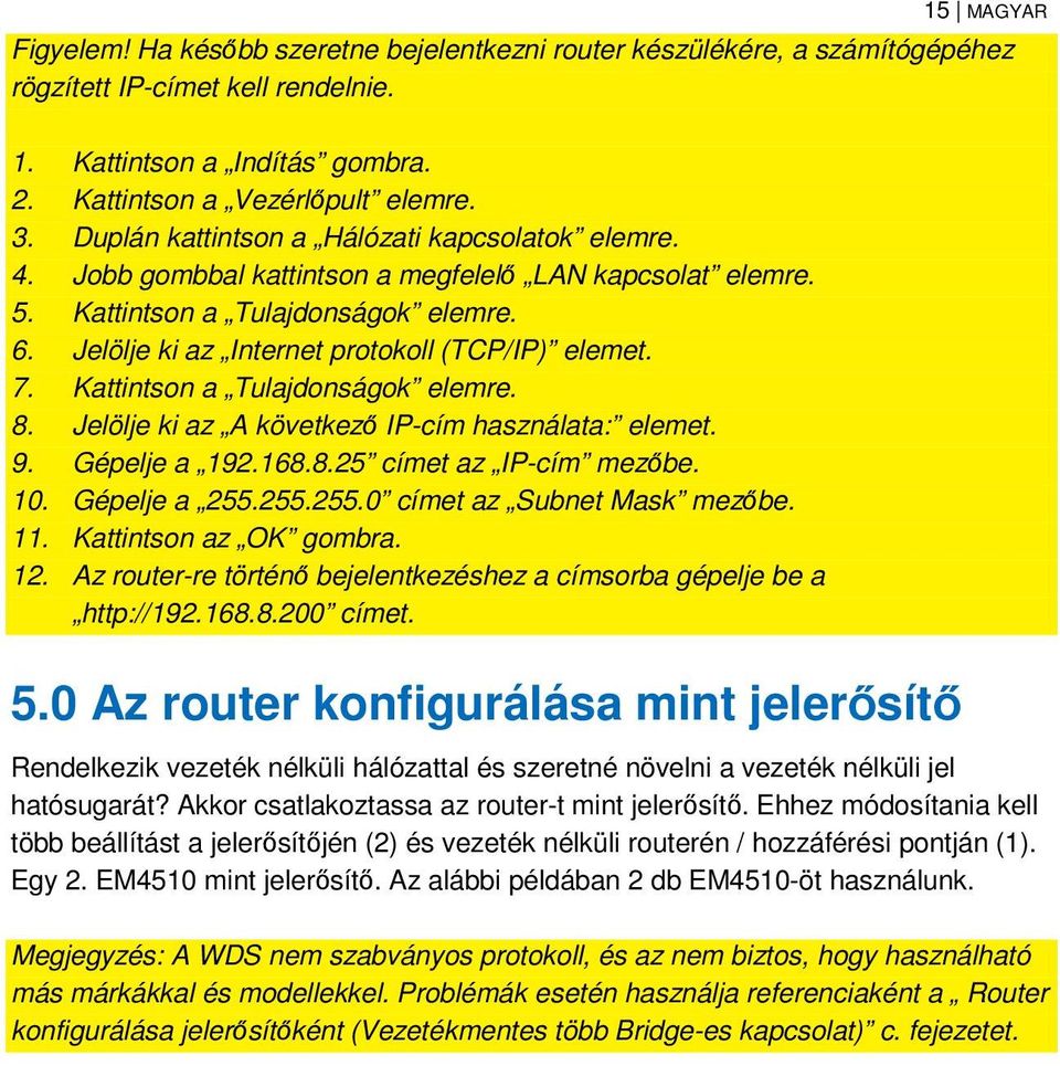 7. Kattintson a Tulajdonságok elemre. 8. Jelölje ki az A következő IP-cím használata: elemet. 9. Gépelje a 192.168.8.25 címet az IP-cím mezőbe. 10. Gépelje a 255.255.255.0 címet az Subnet Mask mezőbe.