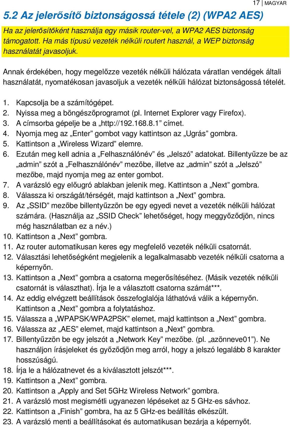 Annak érdekében, hogy megelőzze vezeték nélküli hálózata váratlan vendégek általi használatát, nyomatékosan javasoljuk a vezeték nélküli hálózat biztonságossá tételét. 1. Kapcsolja be a számítógépet.