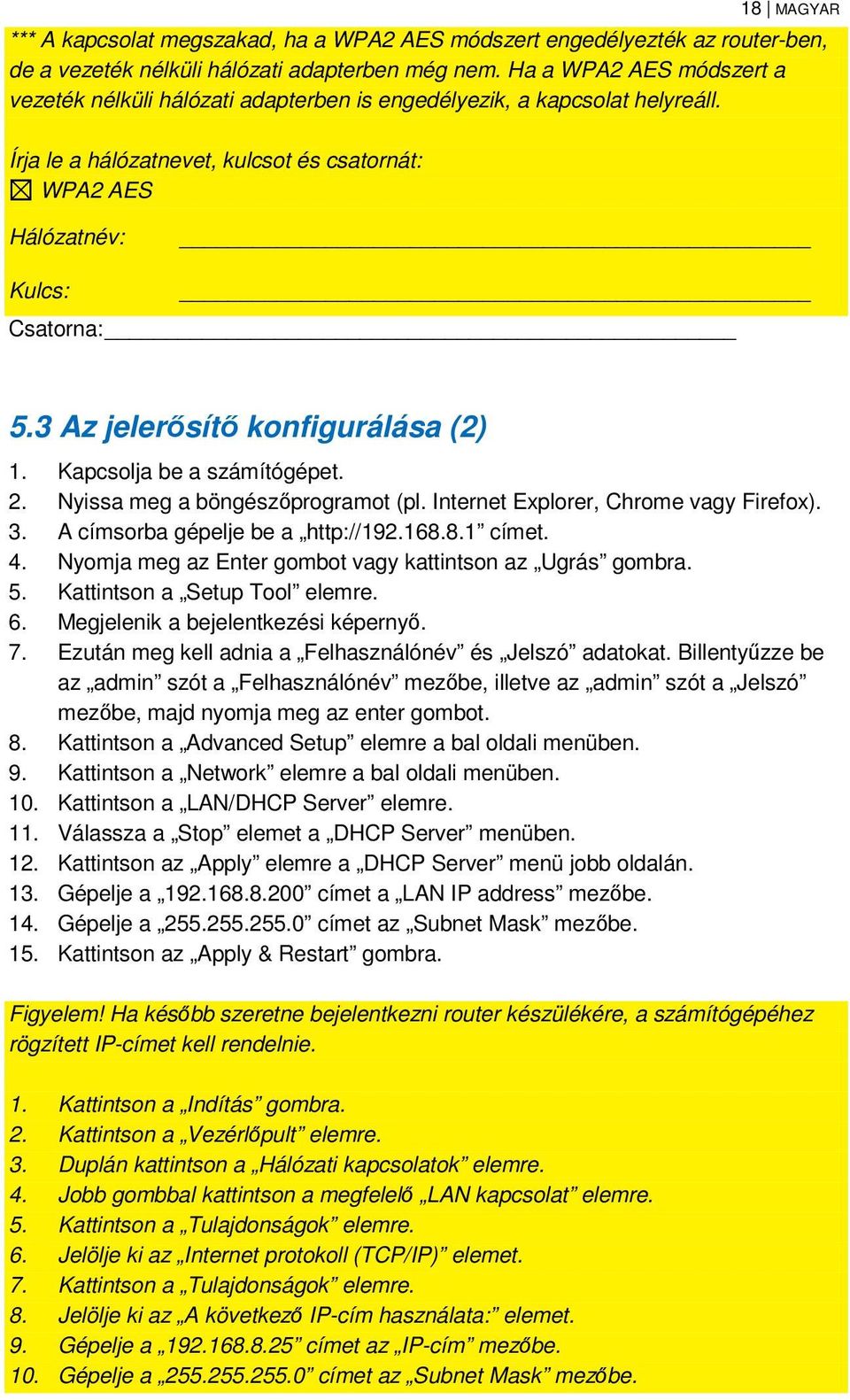 3 Az jelerősítő konfigurálása (2) 1. Kapcsolja be a számítógépet. 2. Nyissa meg a böngészőprogramot (pl. Internet Explorer, Chrome vagy Firefox). 3. A címsorba gépelje be a http://192.168.8.1 címet.