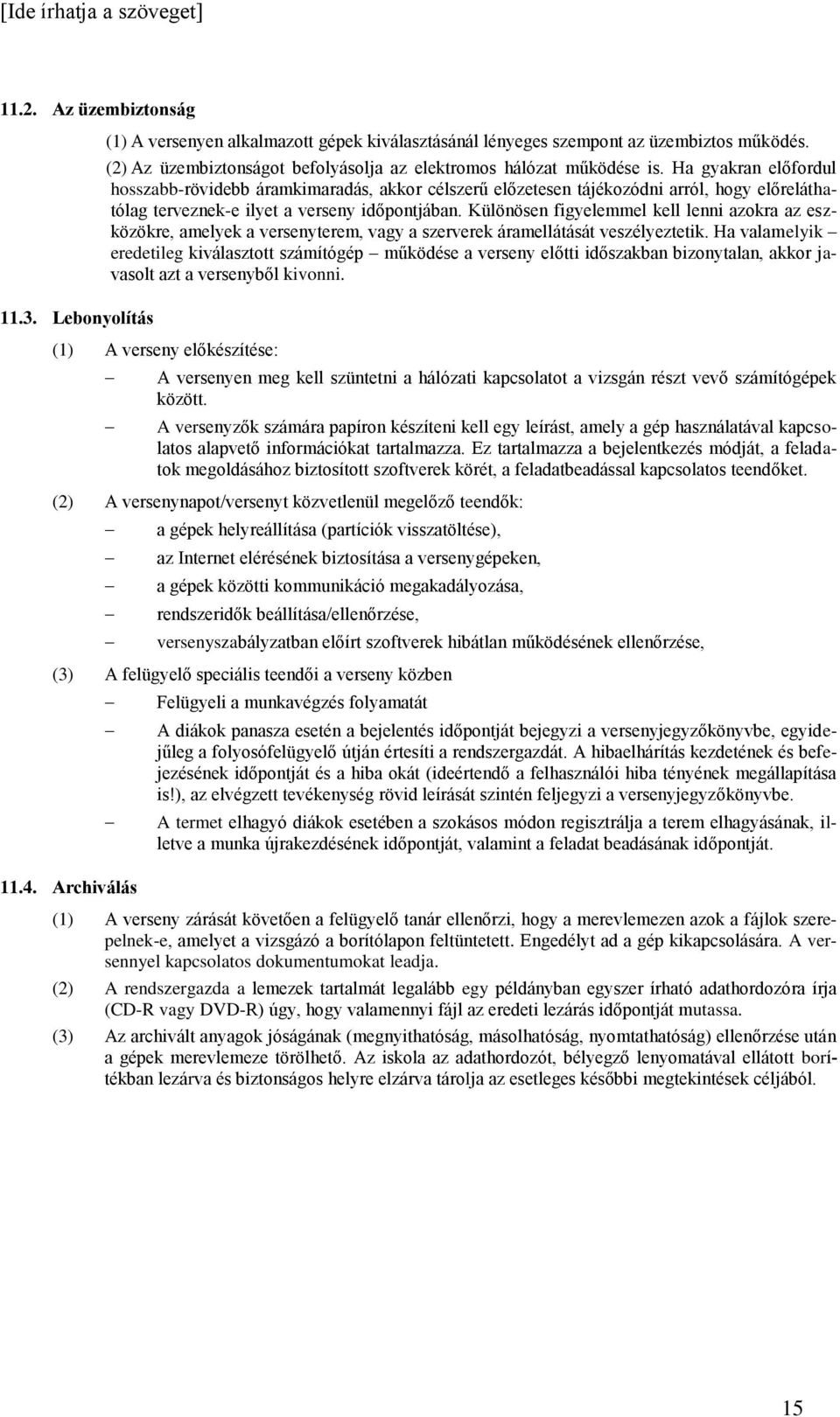 Ha gyakran előfordul hosszabb-rövidebb áramkimaradás, akkor célszerű előzetesen tájékozódni arról, hogy előreláthatólag terveznek-e ilyet a verseny időpontjában.