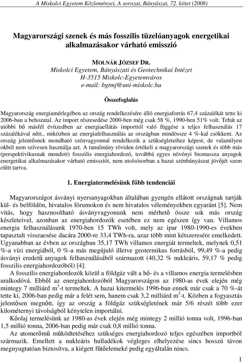 hu Összefoglalás Magyarország energiamérlegében az ország rendelkezésére álló energiaforrás 67,4 százalékát tette ki 2006-ban a behozatal.