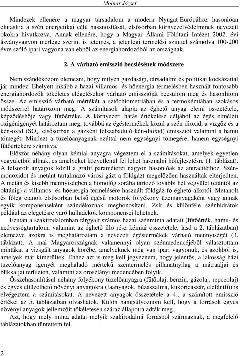 évi ásványvagyon mérlege szerint is tetemes, a jelenlegi termelési szinttel számolva 100-200 évre szóló ipari vagyona van ebbıl az energiahordozóból az országnak. 2.