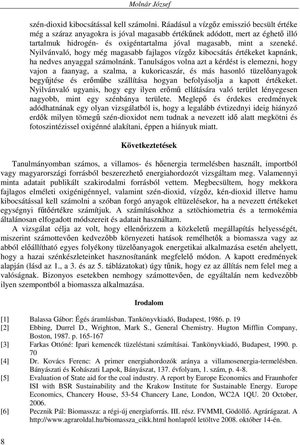 Nyilvánvaló, hogy még magasabb fajlagos vízgız kibocsátás értékeket kapnánk, ha nedves anyaggal számolnánk.