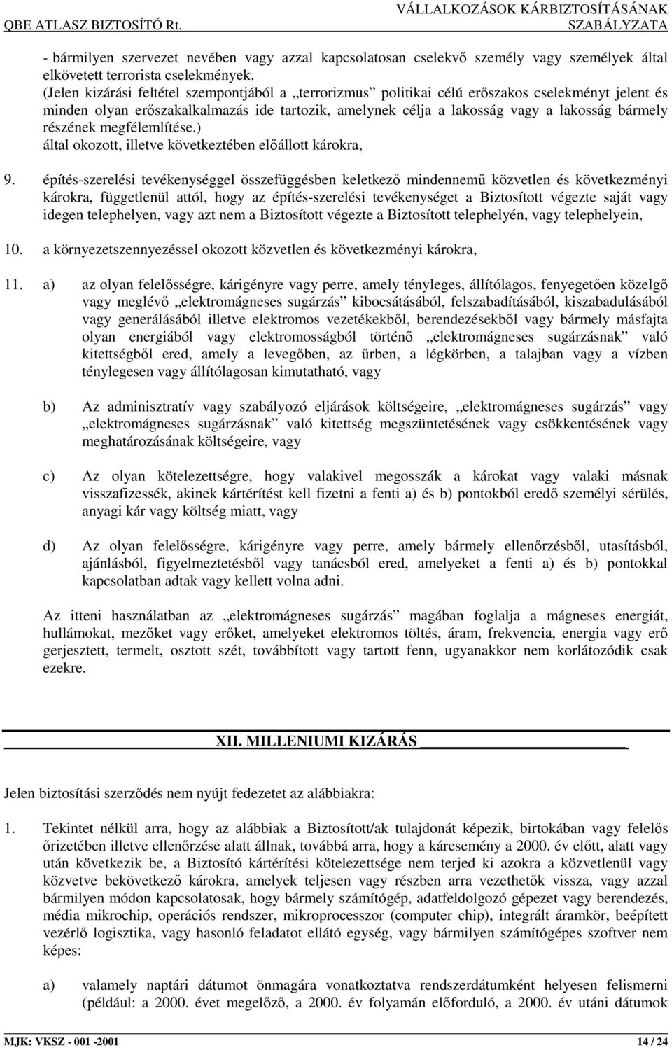 részének megfélemlítése.) által okozott, illetve következtében elıállott károkra, 9.