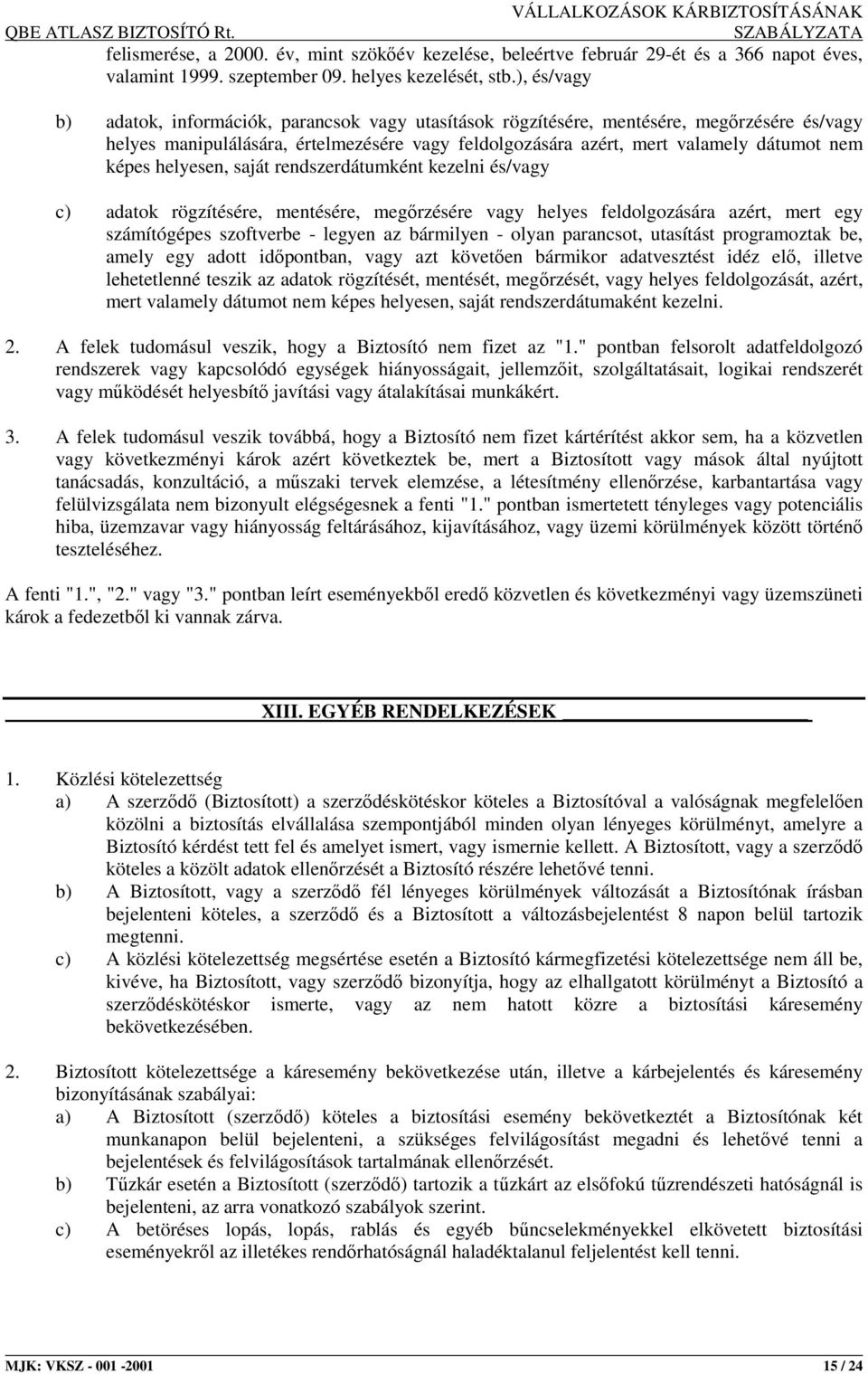 képes helyesen, saját rendszerdátumként kezelni és/vagy c) adatok rögzítésére, mentésére, megırzésére vagy helyes feldolgozására azért, mert egy számítógépes szoftverbe - legyen az bármilyen - olyan