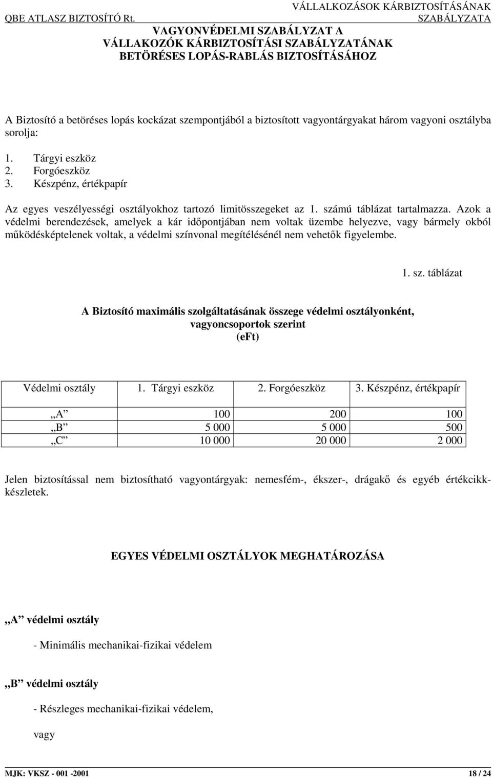 vagyoni osztályba sorolja: 1. Tárgyi eszköz 2. Forgóeszköz 3. Készpénz, értékpapír Az egyes veszélyességi osztályokhoz tartozó limitösszegeket az 1. számú táblázat tartalmazza.