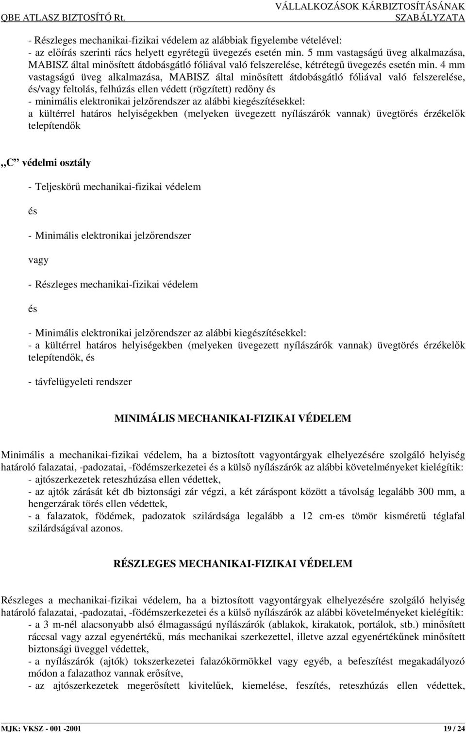 4 mm vastagságú üveg alkalmazása, MABISZ által minısített átdobásgátló fóliával való felszerelése, és/vagy feltolás, felhúzás ellen védett (rögzített) redıny és - minimális elektronikai jelzırendszer