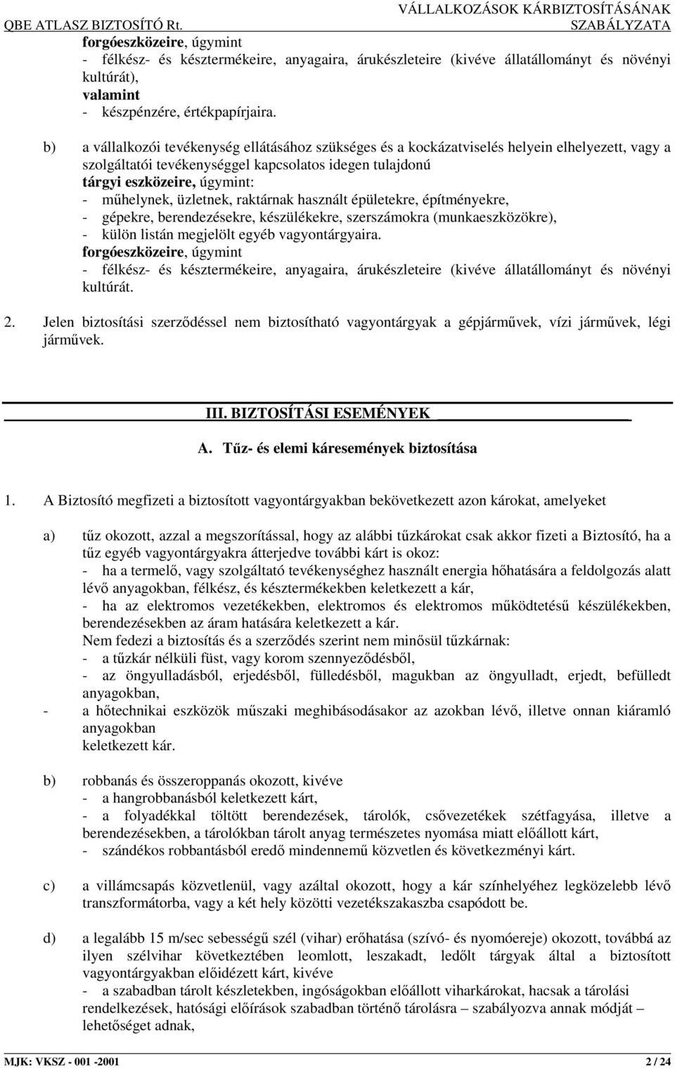 üzletnek, raktárnak használt épületekre, építményekre, - gépekre, berendezésekre, készülékekre, szerszámokra (munkaeszközökre), - külön listán megjelölt egyéb vagyontárgyaira.