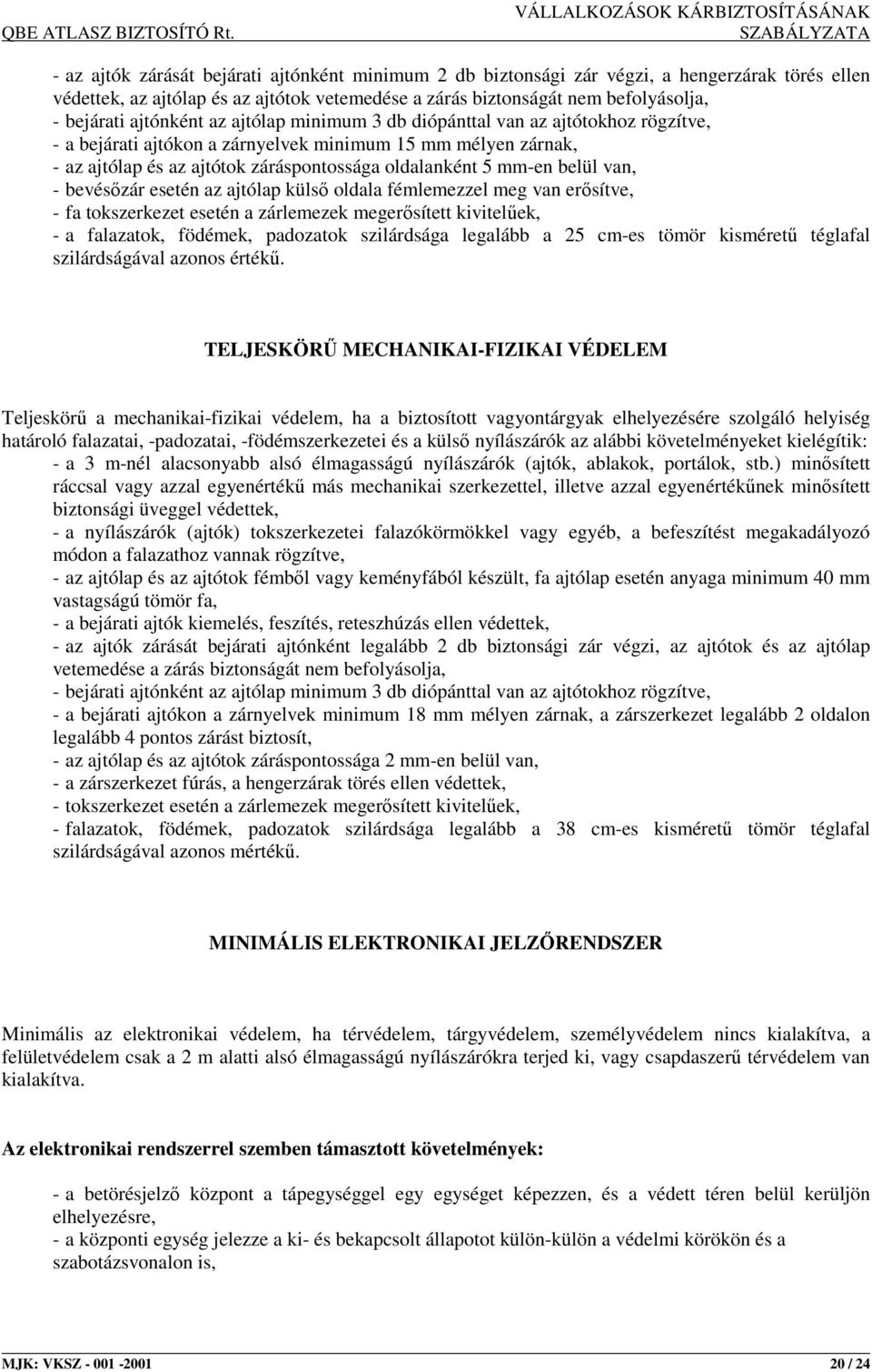 belül van, - bevésızár esetén az ajtólap külsı oldala fémlemezzel meg van erısítve, - fa tokszerkezet esetén a zárlemezek megerısített kivitelőek, - a falazatok, födémek, padozatok szilárdsága