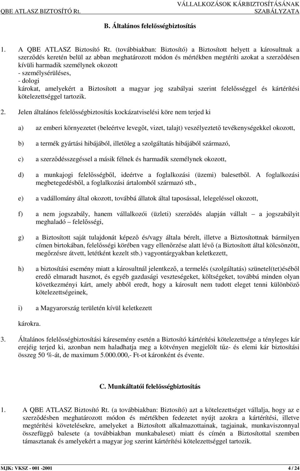 személysérüléses, - dologi károkat, amelyekért a Biztosított a magyar jog szabályai szerint felelısséggel és kártérítési kötelezettséggel tartozik. 2.