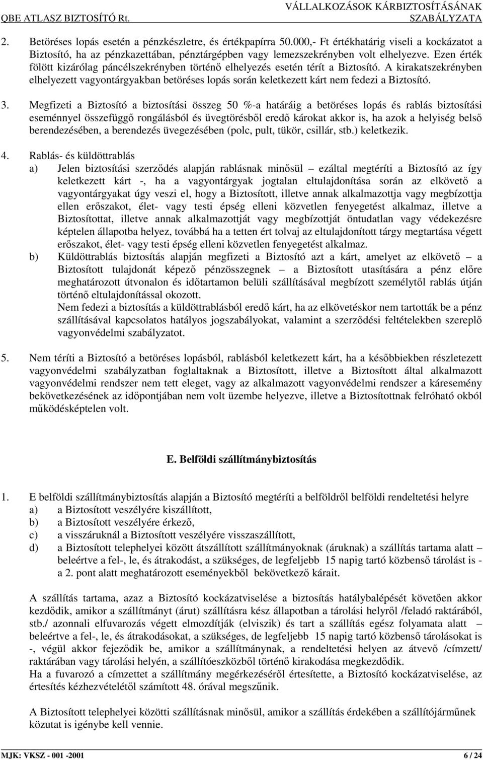 A kirakatszekrényben elhelyezett vagyontárgyakban betöréses lopás során keletkezett kárt nem fedezi a Biztosító. 3.