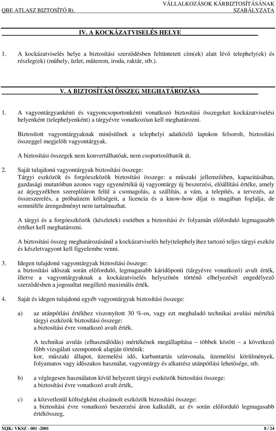 A vagyontárgyankénti és vagyoncsoportonkénti vonatkozó biztosítási összegeket kockázatviselési helyenként (telephelyenként) a tárgyévre vonatkozóan kell meghatározni.