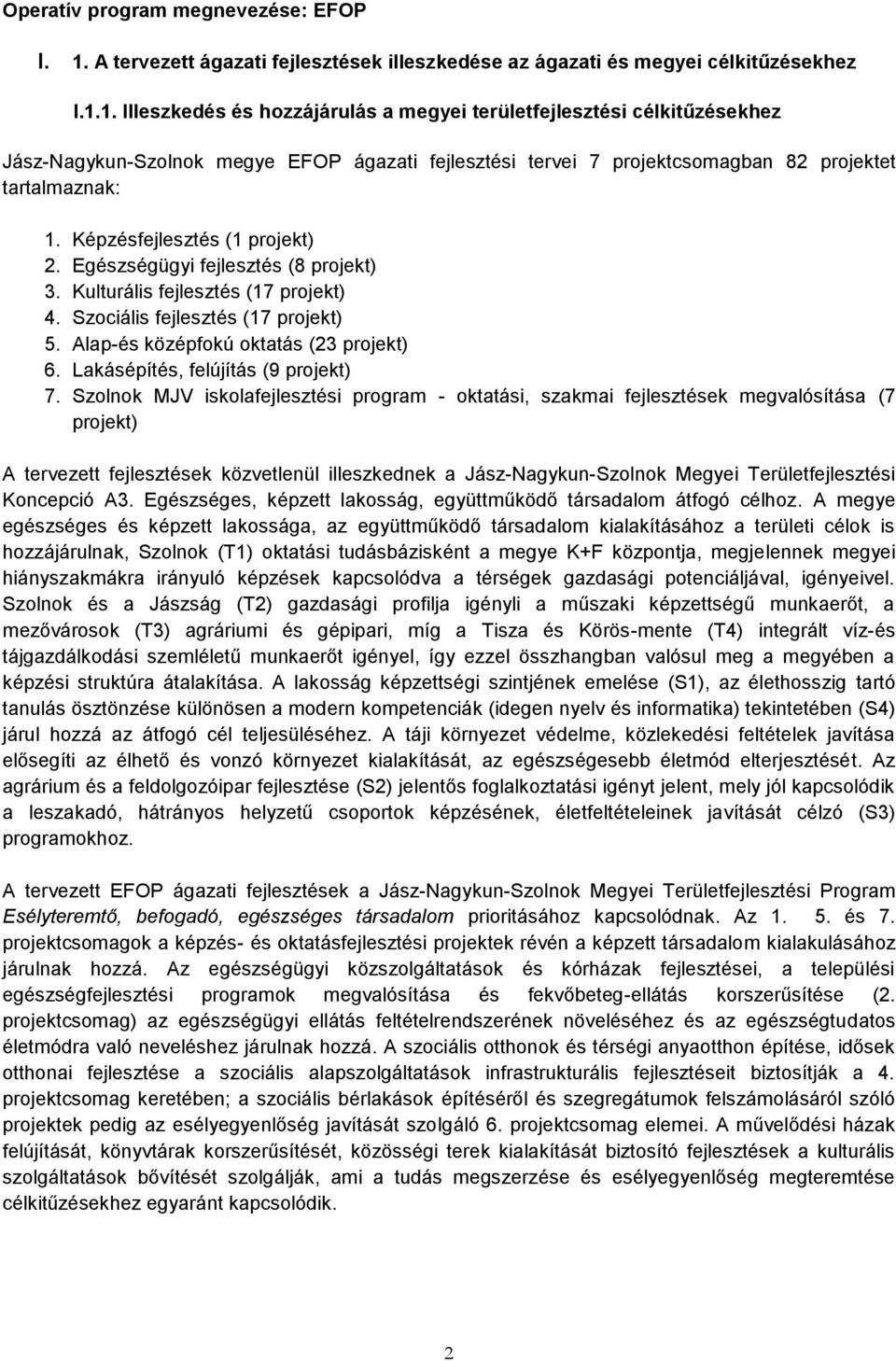 1. Illeszkedés és hozzájárulás a megyei területfejlesztési célkitűzésekhez Jász-Nagykun-Szolnok megye EFOP ágazati fejlesztési tervei 7 projektcsomagban 82 projektet tartalmaznak: 1.