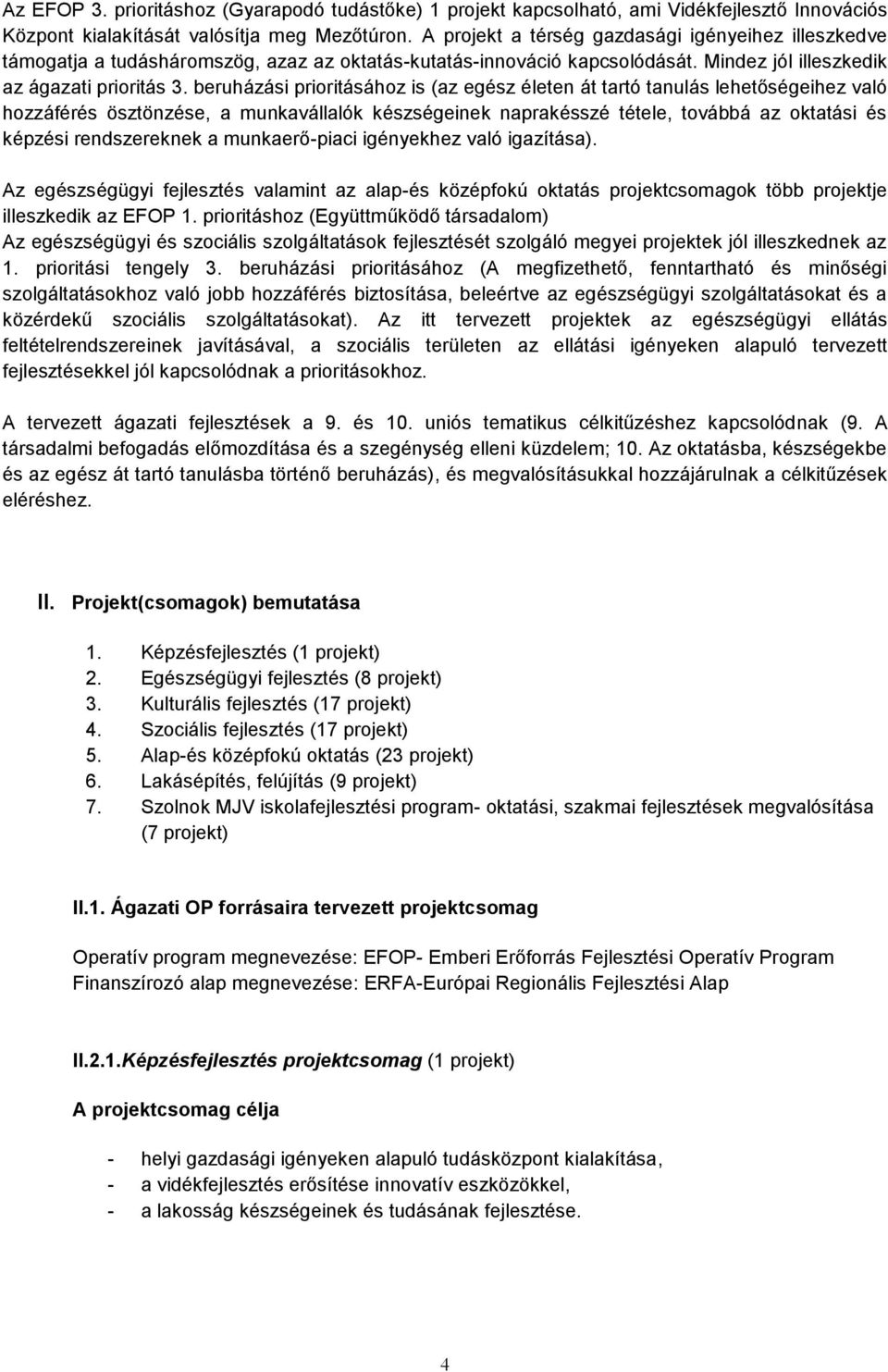 beruházási prioritásához is (az egész életen át tartó tanulás lehetőségeihez való hozzáférés ösztönzése, a munkavállalók készségeinek naprakésszé tétele, továbbá az oktatási és képzési rendszereknek