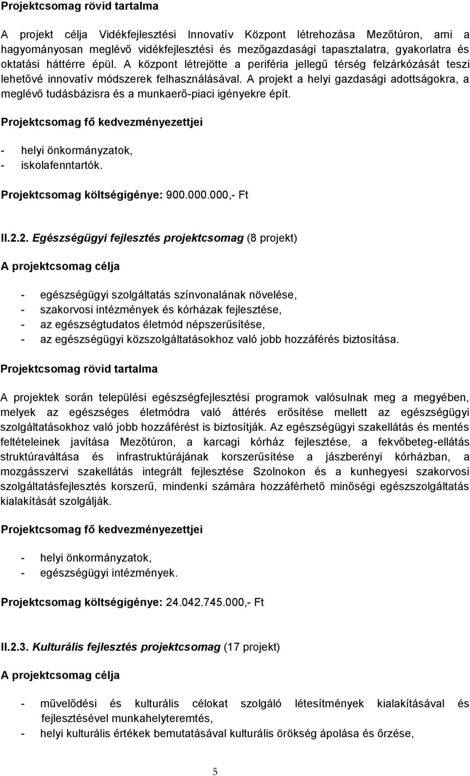 A projekt a helyi gazdasági adottságokra, a meglévő tudásbázisra és a munkaerő-piaci igényekre épít. - helyi önkormányzatok, - iskolafenntartók. Projektcsomag költségigénye: 900.000.000,- Ft II.2.