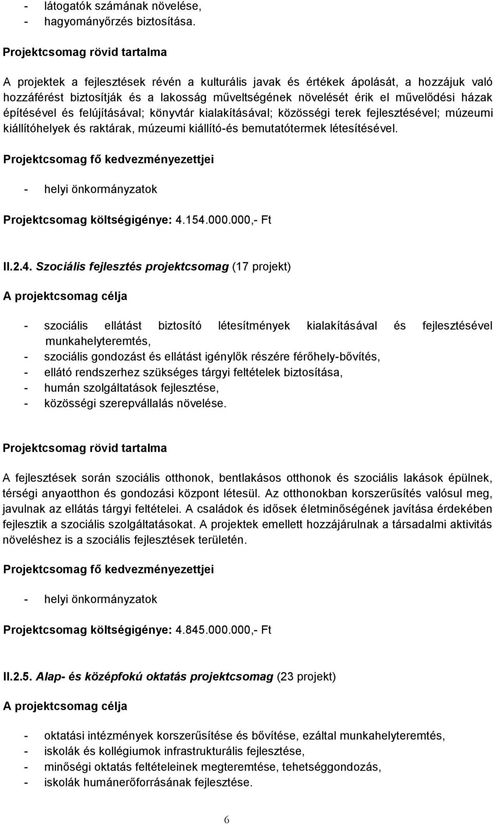 házak építésével és felújításával; könyvtár kialakításával; közösségi terek fejlesztésével; múzeumi kiállítóhelyek és raktárak, múzeumi kiállító-és bemutatótermek létesítésével.