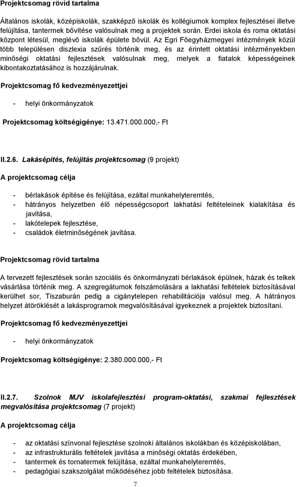 Az Egri Főegyházmegyei intézmények közül több településen diszlexia szűrés történik meg, és az érintett oktatási intézményekben minőségi oktatási fejlesztések valósulnak meg, melyek a fiatalok