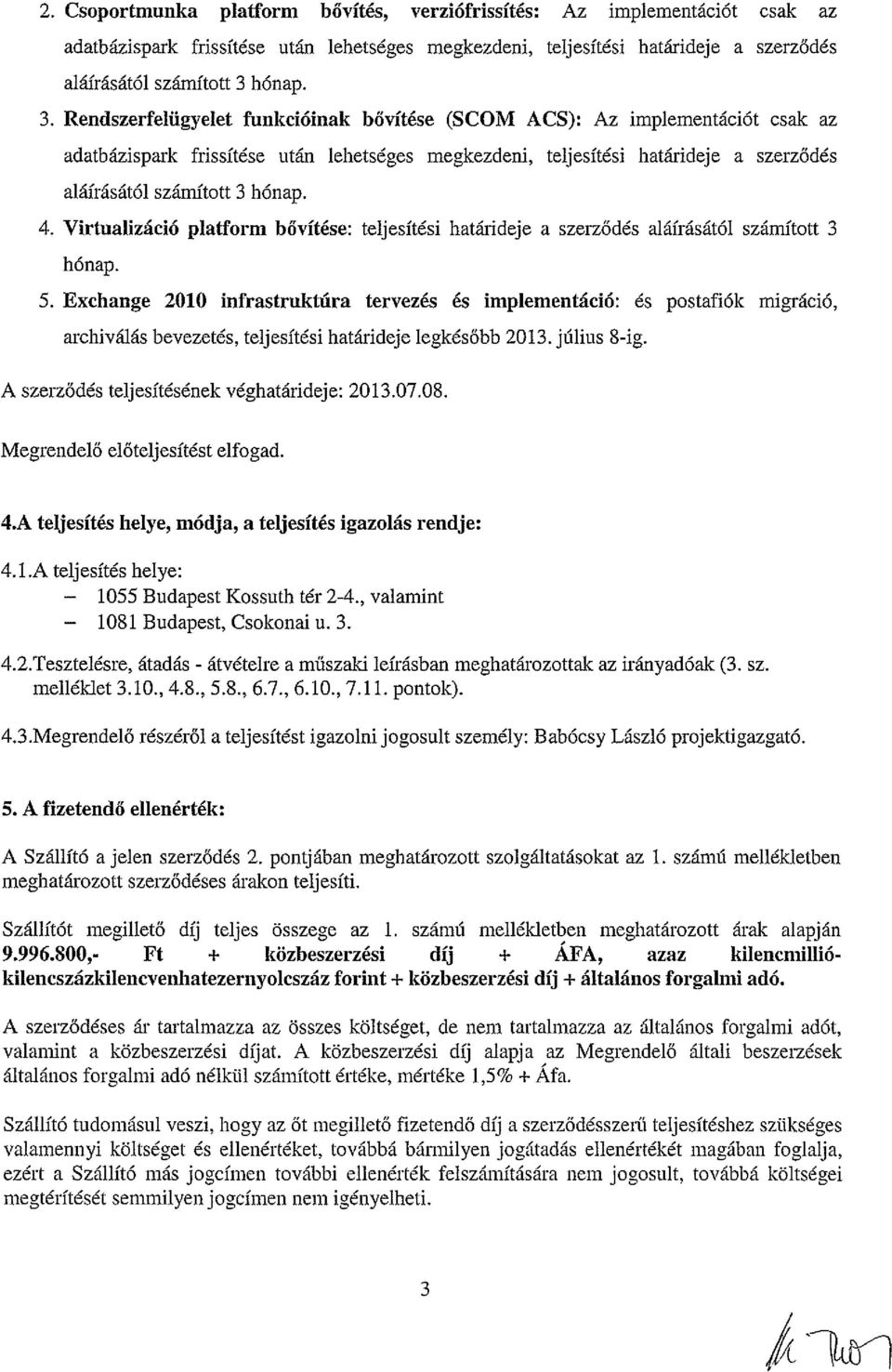 Rendszerfelügyelet funkcióinak bővítése (SCOM ACS): Az impiementációt csak az adatbázispark frissítése után lehetséges megkezdeni, teljesítési határideje a szerződés aláírásától számított 3 hónap. 4.