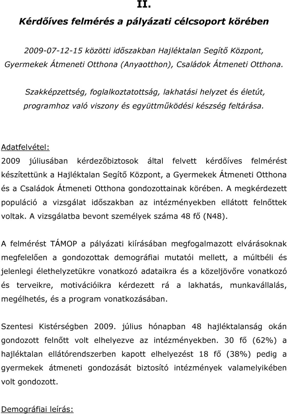 Adatfelvétel: 2009 júliusában kérdezőbiztosok által felvett kérdőíves felmérést készítettünk a Hajléktalan Segítő Központ, a Gyermekek Átmeneti Otthona és a Családok Átmeneti Otthona gondozottainak