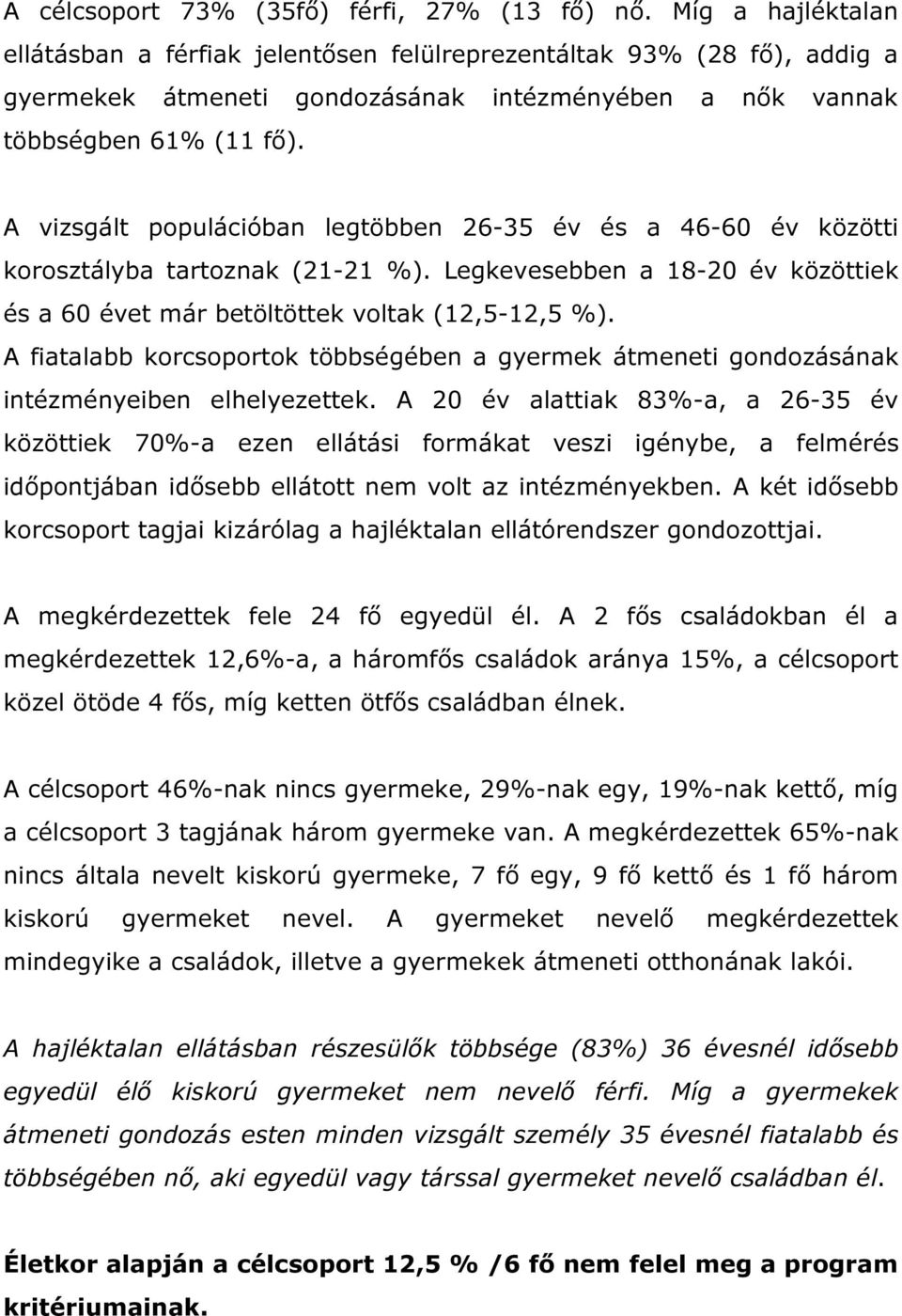 A vizsgált populációban legtöbben 26-35 év és a 46-60 év közötti korosztályba tartoznak (21-21 %). Legkevesebben a 18-20 év közöttiek és a 60 évet már betöltöttek voltak (12,5-12,5 %).