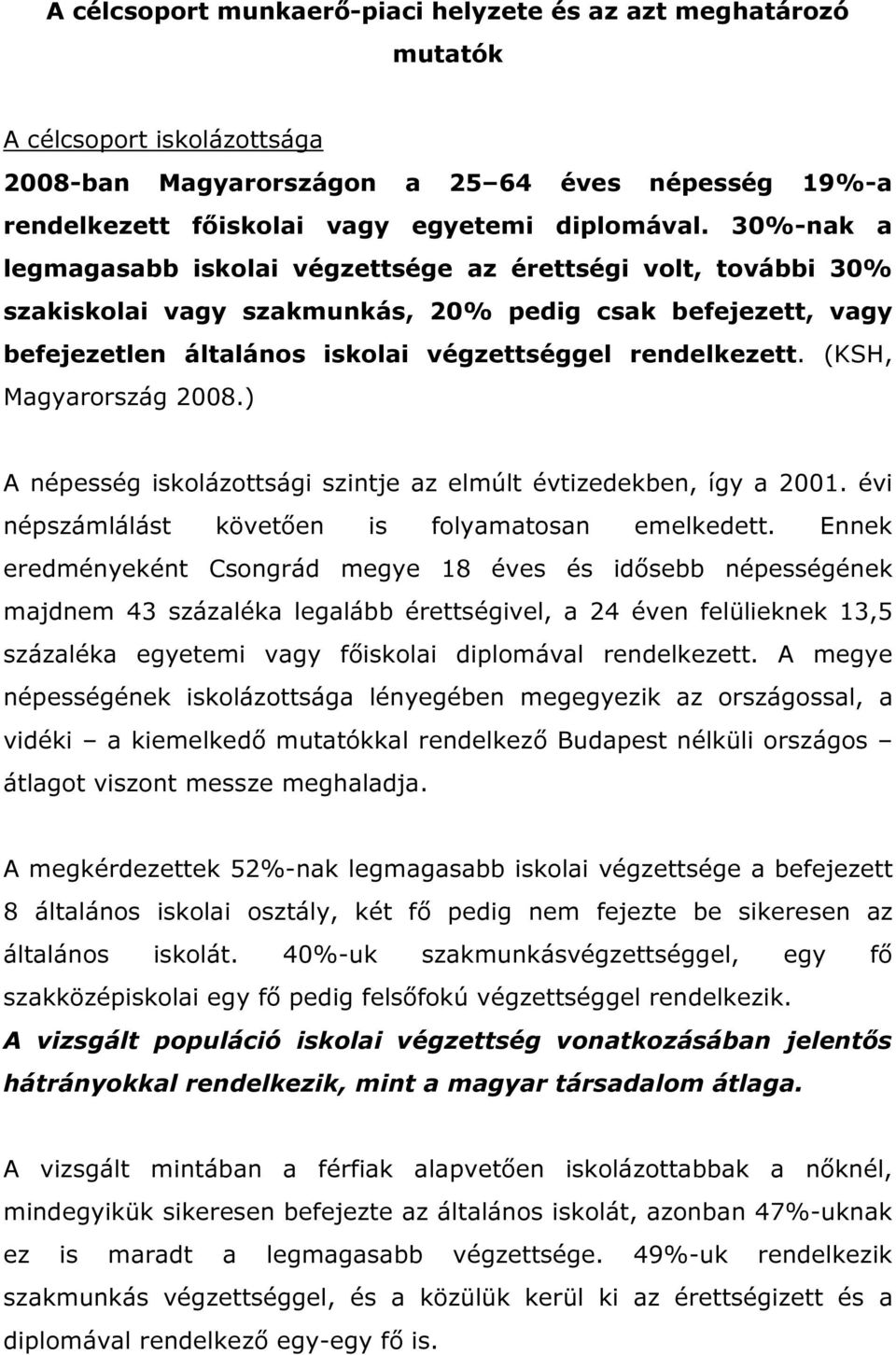 (KSH, Magyarország 2008.) A népesség iskolázottsági szintje az elmúlt évtizedekben, így a 2001. évi népszámlálást követően is folyamatosan emelkedett.