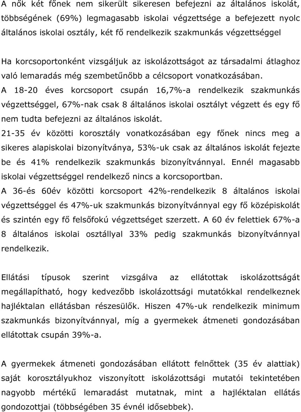 A 18-20 éves korcsoport csupán 16,7%-a rendelkezik szakmunkás végzettséggel, 67%-nak csak 8 általános iskolai osztályt végzett és egy fő nem tudta befejezni az általános iskolát.