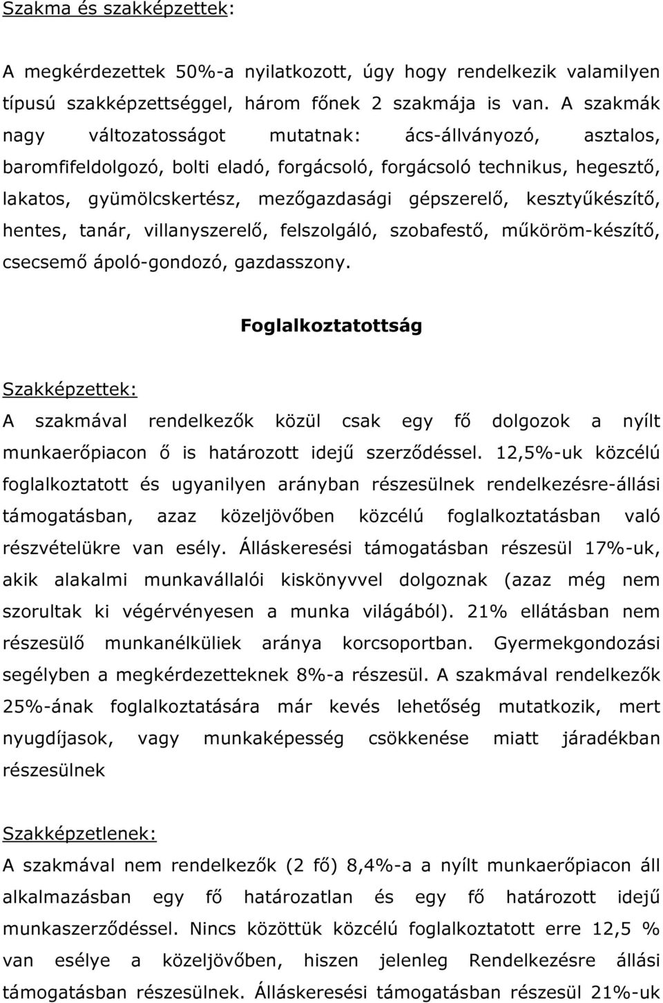 kesztyűkészítő, hentes, tanár, villanyszerelő, felszolgáló, szobafestő, műköröm-készítő, csecsemő ápoló-gondozó, gazdasszony.