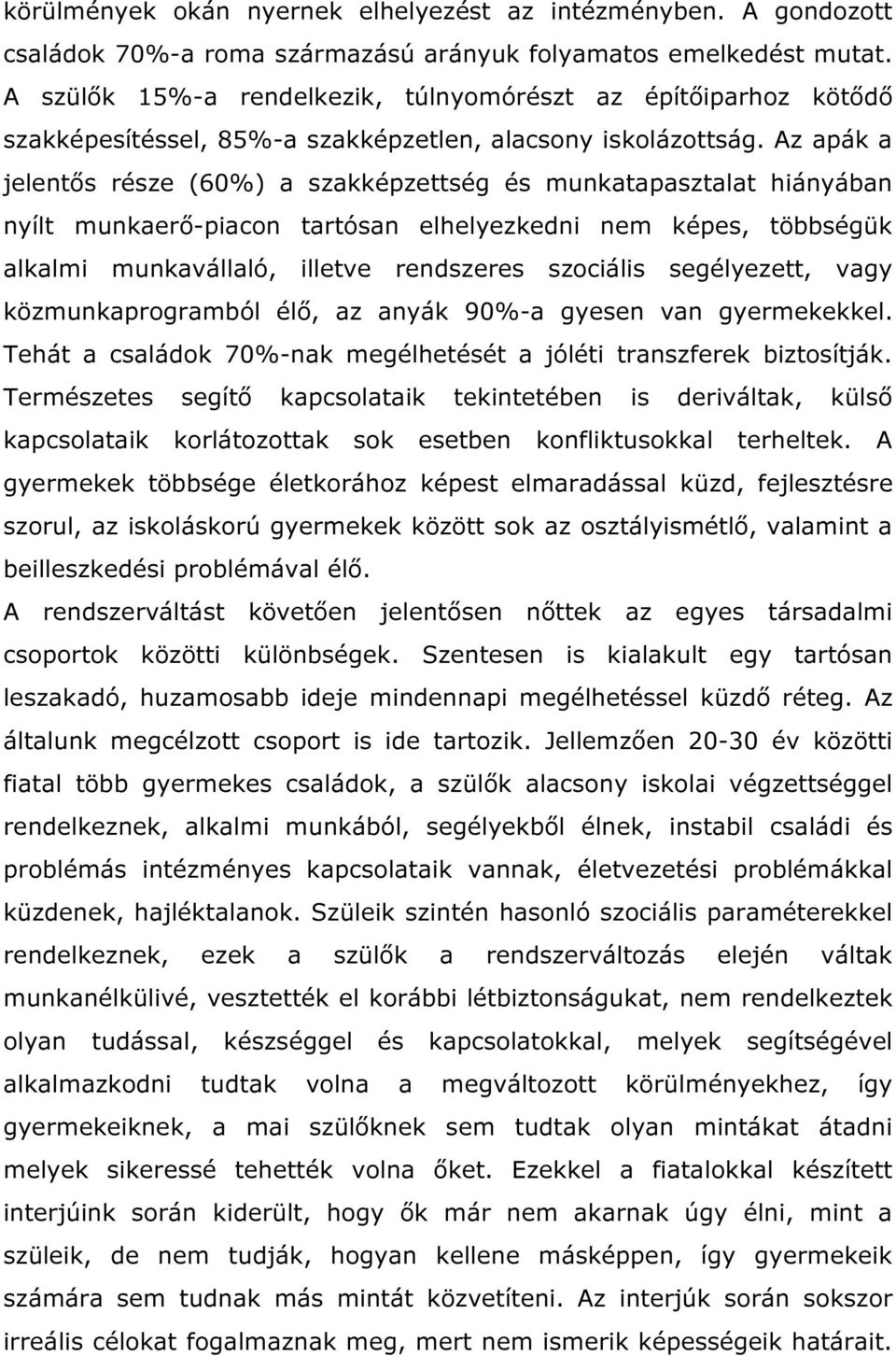 Az apák a jelentős része (60%) a szakképzettség és munkatapasztalat hiányában nyílt munkaerő-piacon tartósan elhelyezkedni nem képes, többségük alkalmi munkavállaló, illetve rendszeres szociális